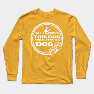 All i need is this dog and that other dog Long Sleeve T-Shirt